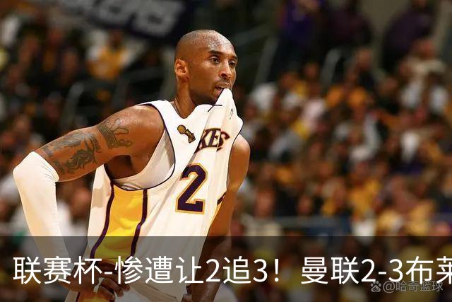 联赛杯-惨遭让2追3！曼联2-3布莱顿 连续两年一轮游